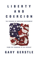 Liberty and Coercion : The Paradox of American Government from the Founding to the Present-9780691178219