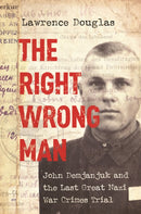 The Right Wrong Man : John Demjanjuk and the Last Great Nazi War Crimes Trial-9780691178257