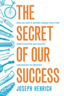 The Secret of Our Success : How Culture Is Driving Human Evolution, Domesticating Our Species, and Making Us Smarter-9780691178431
