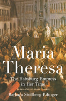 Maria Theresa – The Habsburg Empress in Her Time