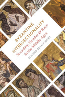 Byzantine Intersectionality : Sexuality, Gender, and Race in the Middle Ages-9780691179452