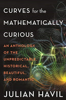 Curves for the Mathematically Curious : An Anthology of the Unpredictable, Historical, Beautiful, and Romantic-9780691180052