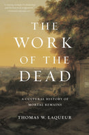 The Work of the Dead : A Cultural History of Mortal Remains-9780691180939