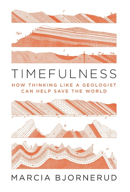 Timefulness – How Thinking Like a Geologist Can Help Save the World