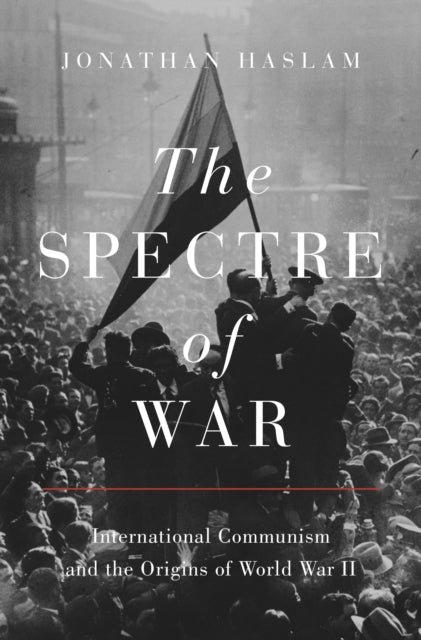 The Spectre of War : International Communism and the Origins of World War II-9780691182650