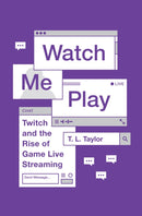 Watch Me Play : Twitch and the Rise of Game Live Streaming-9780691183558