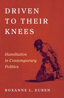 Driven to Their Knees : Humiliation in Contemporary Politics-9780691183688