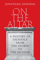 On the Altar : A History of Sacrifice from the Sacred to the Secular-9780691190884