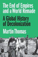 The End of Empires and a World Remade : A Global History of Decolonization-9780691190921