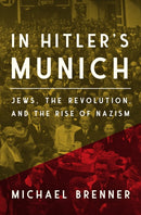 In Hitler's Munich : Jews, the Revolution, and the Rise of Nazism-9780691191034