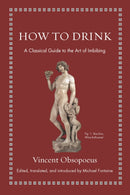 How to Drink : A Classical Guide to the Art of Imbibing-9780691192147