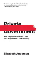 Private Government : How Employers Rule Our Lives (and Why We Don't Talk about It)-9780691192246