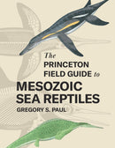 The Princeton Field Guide to Mesozoic Sea Reptiles-9780691193809