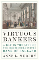 Virtuous Bankers : A Day in the Life of the Eighteenth-Century Bank of England-9780691194745