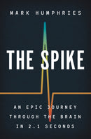 The Spike : An Epic Journey Through the Brain in 2.1 Seconds-9780691195889