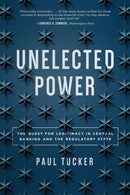 Unelected Power – The Quest for Legitimacy in Central Banking and the Regulatory State