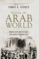 Making the Arab World : Nasser, Qutb, and the Clash That Shaped the Middle East-9780691196466