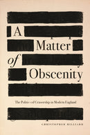A Matter of Obscenity : The Politics of Censorship in Modern England-9780691197982