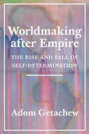 Worldmaking after Empire : The Rise and Fall of Self-Determination-9780691202341