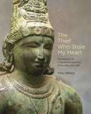 The Thief Who Stole My Heart : The Material Life of Sacred Bronzes from Chola India, 855-1280-9780691202594