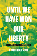 Until We Have Won Our Liberty : South Africa after Apartheid-9780691203218