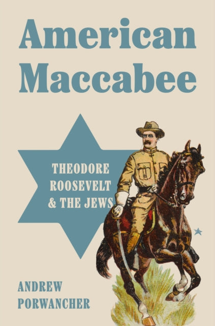 American Maccabee : Theodore Roosevelt and the Jews-9780691203669