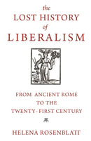 The Lost History of Liberalism – From Ancient Rome to the Twenty–First Century