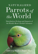 Naturalized Parrots of the World : Distribution, Ecology, and Impacts of the World's Most Colorful Colonizers-9780691204413