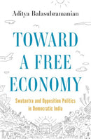 Toward a Free Economy : Swatantra and Opposition Politics in Democratic India-9780691205243