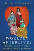Worldly Afterlives – Tracing Family Trails Between India and Empire