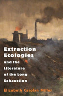 Extraction Ecologies and the Literature of the Long Exhaustion-9780691205533