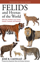 Felids and Hyenas of the World : Wildcats, Panthers, Lynx, Pumas, Ocelots, Caracals, and Relatives-9780691205977
