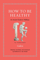 How to Be Healthy : An Ancient Guide to Wellness-9780691206271