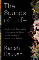 The Sounds of Life : How Digital Technology Is Bringing Us Closer to the Worlds of Animals and Plants-9780691206288
