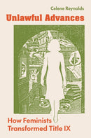 Unlawful Advances : How Feminists Transformed Title IX-9780691206349