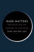Dark Matters – Pessimism and the Problem of Suffering