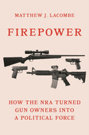 Firepower : How the NRA Turned Gun Owners into a Political Force-9780691207445