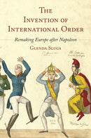 The Invention of International Order : Remaking Europe after Napoleon-9780691208213