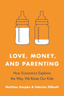 Love, Money, and Parenting : How Economics Explains the Way We Raise Our Kids-9780691210162