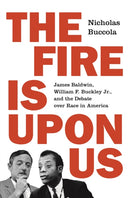 The Fire Is upon Us : James Baldwin, William F. Buckley Jr., and the Debate over Race in America-9780691210773