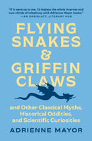 Flying Snakes and Griffin Claws : And Other Classical Myths, Historical Oddities, and Scientific Curiosities-9780691211183