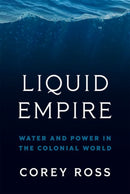 Liquid Empire : Water and Power in the Colonial World-9780691211442