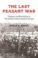 The Last Peasant War : Violence and Revolution in Twentieth-Century Eastern Europe-9780691212531