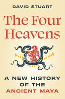 The Four Heavens : A New History of the Ancient Maya-9780691213842