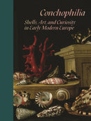 Conchophilia : Shells, Art, and Curiosity in Early Modern Europe-9780691215761