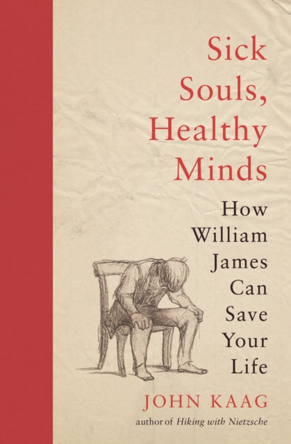 Sick Souls, Healthy Minds : How William James Can Save Your Life-9780691216713