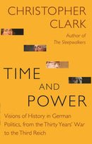 Time and Power : Visions of History in German Politics, from the Thirty Years' War to the Third Reich-9780691217321