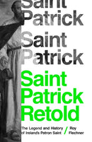 Saint Patrick Retold : The Legend and History of Ireland's Patron Saint-9780691217468
