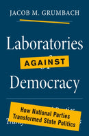 Laboratories against Democracy : How National Parties Transformed State Politics-9780691218458