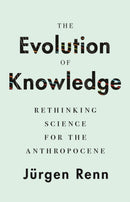 The Evolution of Knowledge : Rethinking Science for the Anthropocene-9780691218595